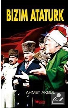 Bizim Atatürk - Ahmet Akgül - Togan Bizim Atatürk - Ahmet Akgül - Togan