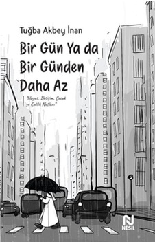 Bir Gün ya da Bir Günden Daha Az - Tuğba Akbey İnan - Nesil Yayınları