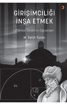 Girişimciliği İnşa Etmek - Mimar Sinan'ın Öğretileri - Mehmet Fatih Turan - Cinius Girişimciliği İnşa Etmek - Mimar Sinan'ın Öğretileri - Mehmet Fatih Turan - Cinius
