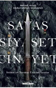 Savaş Siyaset Cinayet - İttihat ve Terakki Üzerine Yazılar - Abdurrahman Uzunaslan - Timaş Yayınları Savaş Siyaset Cinayet - İttihat ve Terakki Üzerine Yazılar - Abdurrahman Uzunaslan - Timaş Yayınları