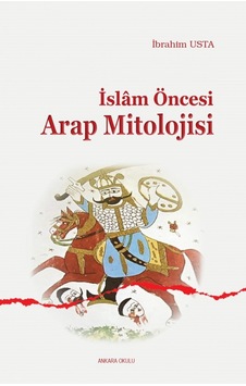 İslam Öncesi Arap Mitolojisi - İbrahim Usta - Ankara Okulu Yayınları İslam Öncesi Arap Mitolojisi - İbrahim Usta - Ankara Okulu Yayınları