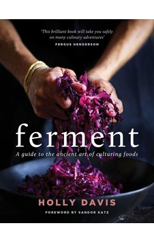 Ferment: A Practical Guide To The Ancient Art Of Making Cultured Foods