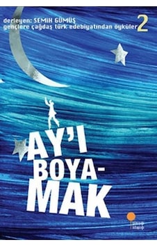 Gençlere Çağdaş Türk Edebiyatından Öyküler 2 - Ay'ı Boyamak- Günışığı Kitaplığı