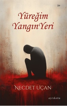 Yüreğim Yangın Yeri / Necdet Uçan