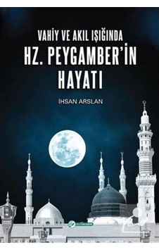 Vahiy ve Akıl Işığında Hz. Peygamberin Hayatı - İhsan Arslan - Okur Akademi