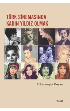 Türk Sinemasında Kadın Yıldız Olmak - Yektanurşin Duyan - Dipnot