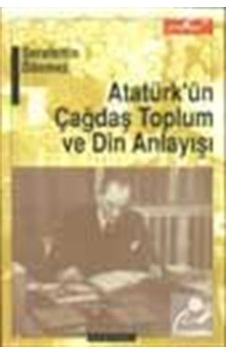 Atatürk'ün Çağdaş Toplum Ve Din Anlayışı / Şerafettin Dönmez