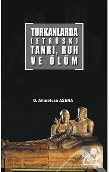 Turkanlarda Etrüks Tanrı. Ruh ve Ölüm / G. Ahmetcan Asena