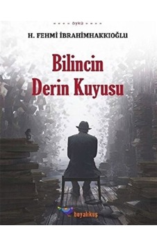Bilincin Derin Kuyusu - H. Fehmi İbrahimhakkıoğluu - Boyalıkuş Bilincin Derin Kuyusu - H. Fehmi İbrahimhakkıoğluu - Boyalıkuş