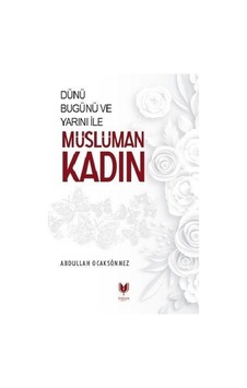 Dünü Bugünü ve Yarını İle Müslüman Kadın  - Abdullah Ocaksönmez  - Rabbani Yayınevi