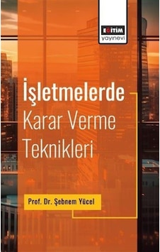 İşletmelerde Karar Verme Teknikleri / Prof. Dr. Şebnem Yücel İşletmelerde Karar Verme Teknikleri / Prof. Dr. Şebnem Yücel