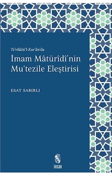 Te'vilatü'l - Kur'an'da İmam Maturidi'nin Mu'tezile Eleştirisi - Esat Sabırlı - İnsan Yayınları Te'vilatü'l - Kur'an'da İmam Maturidi'nin Mu'tezile Eleştirisi - Esat Sabırlı - İnsan Yayınları