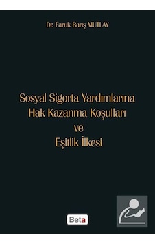 Sosyal Sigorta Yardımlarına Hak Kazanma Koşulları ve Eşitlik İlkesi - Faruk Barış Mutlay - Beta Yayınları Sosyal Sigorta Yardımlarına Hak Kazanma Koşulları ve Eşitlik İlkesi - Faruk Barış Mutlay - Beta Yayınları