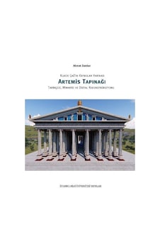 Klasik Çağ'ın Kaybolan Harikası Artemis Tapınağı Tarihçesi, Mimarisi ve Dijital Ekonstrüksiyonu Klasik Çağ'ın Kaybolan Harikası Artemis Tapınağı Tarihçesi, Mimarisi ve Dijital Ekonstrüksiyonu