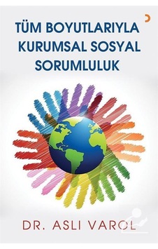 Tüm Boyutlarıyla Kurumsal Sosyal Sorumluluk / Dr. Aslı Varol Tüm Boyutlarıyla Kurumsal Sosyal Sorumluluk / Dr. Aslı Varol