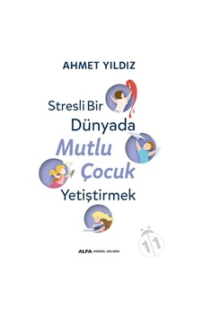 Stresli Bir Dünyada Mutlu Çocuk Yetiştirmek / Ahmet Yıldız Stresli Bir Dünyada Mutlu Çocuk Yetiştirmek / Ahmet Yıldız