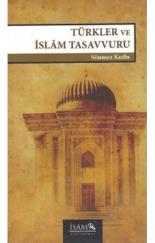 Türkler ve İslam Tasavvuru - Sönmez Kutlu - İsam Yayınları Türkler ve İslam Tasavvuru - Sönmez Kutlu - İsam Yayınları