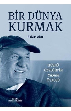 Bir Dünya Kurmak-Hüsnü Özyeğin'In Yaşam Öyküsü Bir Dünya Kurmak-Hüsnü Özyeğin'In Yaşam Öyküsü
