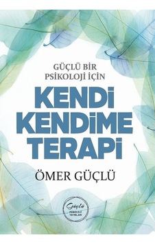 Güçlü Bir Psikoloji İçin Kendi Kendime Terapi - Ömer Güçlü - Güçlü Psikoloji Yayınları