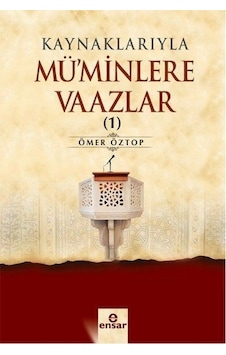 Kaynaklarıyla Mü'minlere Vaazlar 1 - Ömer Öztop - Ensar Neşriyat Kaynaklarıyla Mü'minlere Vaazlar 1 - Ömer Öztop - Ensar Neşriyat