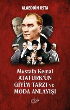 Mustafa Kemal Atatürk'ün Giyim Tarzı ve Moda Anlayışı - Alaeddin Usta - İmbik Yayınları
