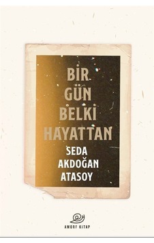 Bir Gün Belki Hayattan - Seda Akdoğan Atasoy - Amorf Kitap Bir Gün Belki Hayattan - Seda Akdoğan Atasoy - Amorf Kitap