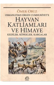 Hayvan Katliamları ve Himaye: Kediler Köpekler Kargalar - Osmanlı'dan Erken Cumhuriyet'e - Ömer Obuz - İletişim Yayınları Hayvan Katliamları ve Himaye: Kediler Köpekler Kargalar - Osmanlı'dan Erken Cumhuriyet'e - Ömer Obuz - İletişim Yayınları