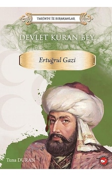 Devlet Kuran Bey: Ertuğrul Gazi - Tarihte İz Bırakanlar - Tuna Duran - Beyaz Balina Yayınları Devlet Kuran Bey: Ertuğrul Gazi - Tarihte İz Bırakanlar - Tuna Duran - Beyaz Balina Yayınları