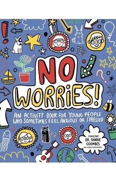 No Worries! Mindful Kids An Activity Book for Children Who Sometimes Feel Anxious or Stressed - Mindful Kids No Worries! Mindful Kids An Activity Book for Children Who Sometimes Feel Anxious or Stressed - Mindful Kids