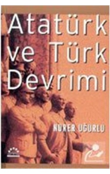 Atatürk ve Türk Devrimi - Nurer Uğurlu - Örgün Yayınları Atatürk ve Türk Devrimi - Nurer Uğurlu - Örgün Yayınları