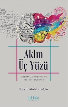 Aklın Üç Yüzü: Eleştirel Çok-Yönlü ve Yenilikçi Düşünce - Nazif Muhtaroğlu - Bilge Kültür Sanat Aklın Üç Yüzü: Eleştirel Çok-Yönlü ve Yenilikçi Düşünce - Nazif Muhtaroğlu - Bilge Kültür Sanat