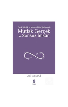 Mutlak Gerçek ve Sonsuz Imkan / Ali Sebetci Mutlak Gerçek ve Sonsuz Imkan / Ali Sebetci