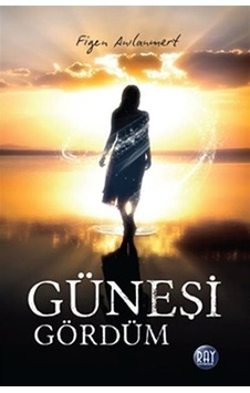 Güneşi Gördüm - Figen Anılanmert - Ray Yayıncılık Güneşi Gördüm - Figen Anılanmert - Ray Yayıncılık