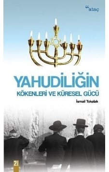 Yahudiliğin Kökenleri ve Küresel Gücü - İsmail Tokalak - Ataç Yayınları Yahudiliğin Kökenleri ve Küresel Gücü - İsmail Tokalak - Ataç Yayınları