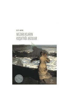 Mezarlıkların Kuşattığı Arzular / Elif Akyol