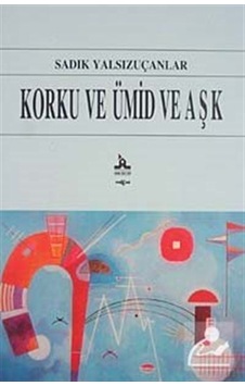 Korku ve Ümid ve Aşk - Sadık Yalsızuçanlar - Akçağ Yayınları