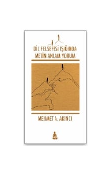 Dil Felsefesi Işığında Metin Anlam Yorum / Mehmet A. Akıncı Dil Felsefesi Işığında Metin Anlam Yorum / Mehmet A. Akıncı