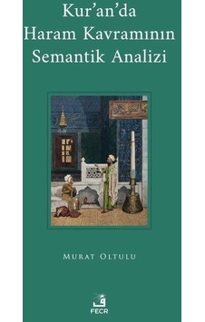 Kur'an'da Haram Kavramının Semantik Analizi - Murat Oltulu - Fecr Yayınları Kur'an'da Haram Kavramının Semantik Analizi - Murat Oltulu - Fecr Yayınları