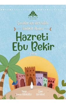 Sadakat Abidesi Hazreti Ebu Bekir - Çocuklar İçin Dört Halife 1.Kitap - Emrah Pırdaloğlu - Görmek Yayınları Sadakat Abidesi Hazreti Ebu Bekir - Çocuklar İçin Dört Halife 1.Kitap - Emrah Pırdaloğlu - Görmek Yayınları
