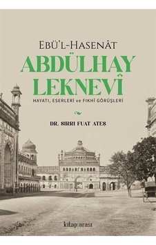 Ebü'l-hasenat Abdülhay Leknevi Hayatı, Eserleri Ve Fıkhi Görüş... Ebü'l-hasenat Abdülhay Leknevi Hayatı, Eserleri Ve Fıkhi Görüş...