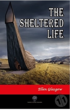 The Sheltered Life - Ellen Glasgow - Platanus Publishing