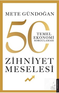 Zihniyet Meselesi - 50 Temel Ekonomi Sorgulaması - Mete Gündoğan - Destek Yayınları Zihniyet Meselesi - 50 Temel Ekonomi Sorgulaması - Mete Gündoğan - Destek Yayınları