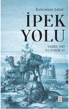 İpek Yolu & Tarih, Mit Ve Hakikat / Kahraman Şakul İpek Yolu & Tarih, Mit Ve Hakikat / Kahraman Şakul