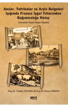 Anılar Tefrikalar ve Arşiv Belgeleri Işığında Fransız İşgal Yıllarından Bağımsızlığa Hatay - Olcay Özkara - Gece Kitaplığı Anılar Tefrikalar ve Arşiv Belgeleri Işığında Fransız İşgal Yıllarından Bağımsızlığa Hatay - Olcay Özkara - Gece Kitaplığı