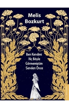 Ben Kendimi Hiç Böyle Görmemiştim Senden Önce - Melis Bozkurt - Destek Yayınları