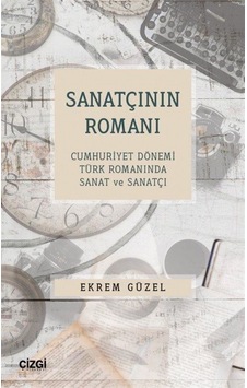 Sanatçının Romanı - Cumhuriyet Dönemi Türk Romanında Sanat ve Sanatçı - Ekrem Güzel - Çizgi Kitabevi Sanatçının Romanı - Cumhuriyet Dönemi Türk Romanında Sanat ve Sanatçı - Ekrem Güzel - Çizgi Kitabevi