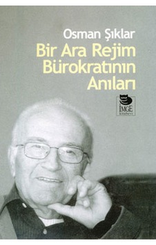 Bir Ara Rejim Bürokratının Anıları - Osman Şıklar - İmge Kitabevi Bir Ara Rejim Bürokratının Anıları - Osman Şıklar - İmge Kitabevi