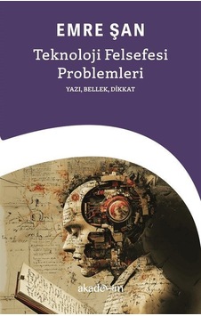 Teknoloji Felsefesi Problemleri: Yazı, Bellek, Dikkat / Emre Şan Teknoloji Felsefesi Problemleri: Yazı, Bellek, Dikkat / Emre Şan