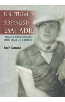 Unutulmuş Sosyalist: Esat Adil Esat Adil Müstecaplıoğlu'nun Hayatı, Mücadelesi Ve Eserleri Unutulmuş Sosyalist: Esat Adil Esat Adil Müstecaplıoğlu'nun Hayatı, Mücadelesi Ve Eserleri