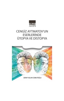 Cengiz Aytmatov'un Eserlerinde Ütopya Ve Distopya / Serap Asla...